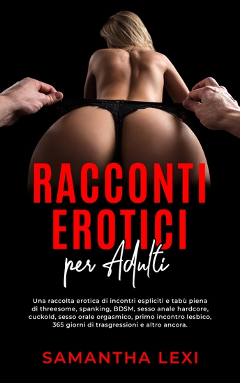 Racconti erotici per adulti - Una raccolta erotica di incontri espliciti e tabù piena di threesome spanking BDSM sesso anale hardcore cuckold sesso orale orgasmico primo incontro lesbico 365 giorni di trasgressioni e altro ancora - cover