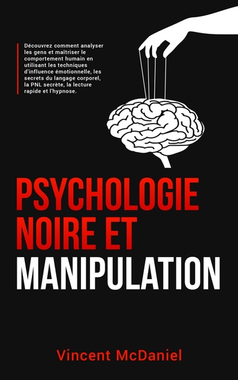 Psychologie noire et manipulation - Découvrez comment analyser les gens et maîtriser le comportement humain en utilisant les techniques d'influence émotionnelle les secrets du langage corporel la PNL secrète la lecture rapide et l'hypnose - cover