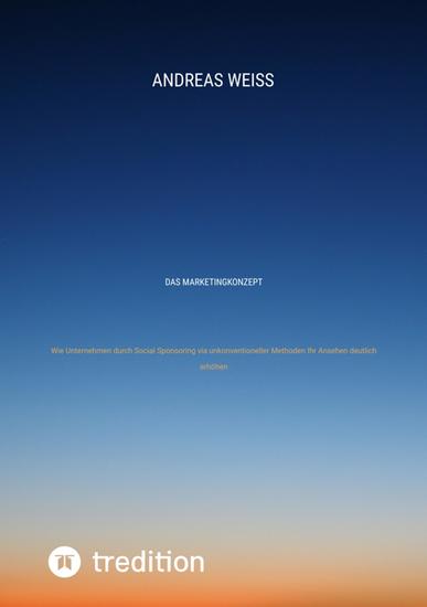 Das Marketingkonzept - Wie Unternehmen durch Social Sponsoring via unkonventioneller Methoden Ihr Ansehen deutlich erhöhen - cover
