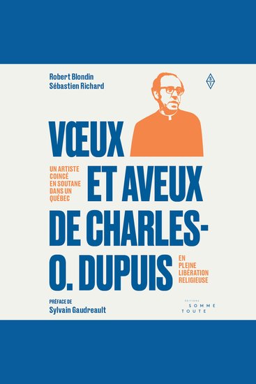 Vœux et aveux de Charles O Dupuis - Un artiste coincé en soutane dans un Québec en pleine libération religieuse - cover