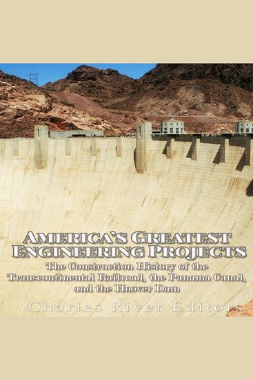 America’s Greatest Engineering Projects: The Construction History of the Transcontinental Railroad the Panama Canal and the Hoover Dam - cover