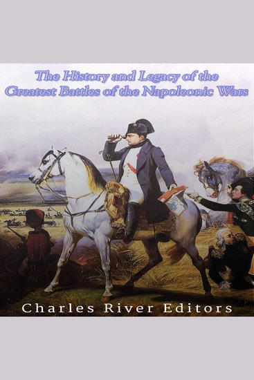 The History and Legacy of the Greatest Battles of the Napoleonic Wars - cover