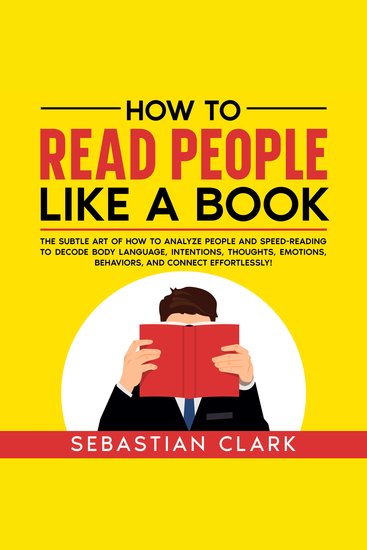 How To Read People Like A Book: The Subtle Art of How to Analyze People and Speed-Reading to decode Body Language Intentions Thoughts Emotions Behaviors and Connect Effortlessly! - cover
