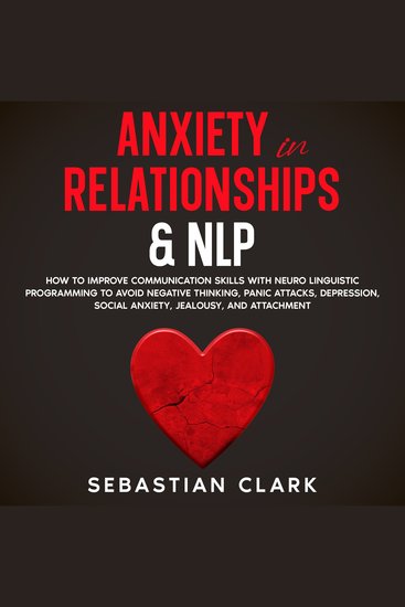 Anxiety in Relationships & NLP: How To Improve Communication Skills with Neuro Linguistic Programming to avoid Negative Thinking Panic Attacks Depression Social Anxiety Jealousy and Attachment - cover