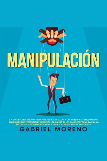 Manipulación: ¡La guía secreta oscura para aprender a analizar a las personas y mejorar tus habilidades de persuasión encubierta utilizando el lenguaje corporal la PNL la psicología y la influencia para tomar el control en las relaciones! - cover