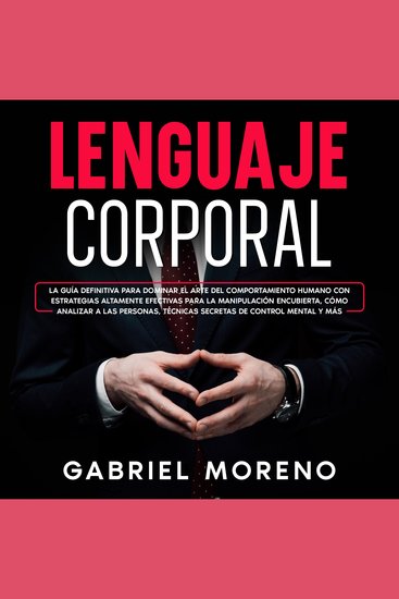 Lenguaje Corporal: La guía definitiva para dominar el arte del comportamiento humano con estrategias altamente efectivas para la manipulación encubierta cómo analizar a las personas técnicas secretas de control mental y más - cover