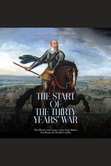 Start of the Thirty Years’ War The: The History and Legacy of the Early Battles that Began the Deadly Conflict - cover