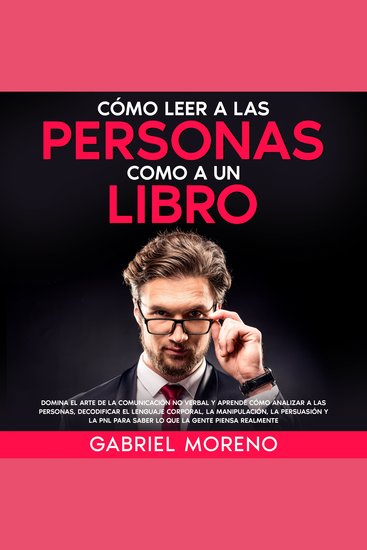 Cómo Leer A Las Personas Como A Un Libro: Domina el arte de la comunicación no verbal y aprende cómo analizar a las personas decodificar el lenguaje corporal la manipulación la persuasión y la PNL para saber lo que la gente piensa realmente - cover