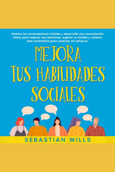 Mejora tus habilidades sociales - Domina las conversaciones triviales y desarrolla una comunicación eficaz para mejorar tus relaciones superar tu timidez y volverte más carismático para conectar sin esfuerzo - cover