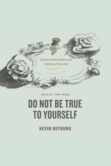 Do Not Be True to Yourself - Countercultural Advice for the Rest of Your Life - cover