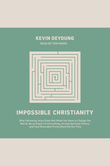 Impossible Christianity - Why Following Jesus Does Not Mean You Have to Change the World Be an Expert in Everything Accept Spiritual Failure and Feel Miserable Pretty Much All the Time - cover