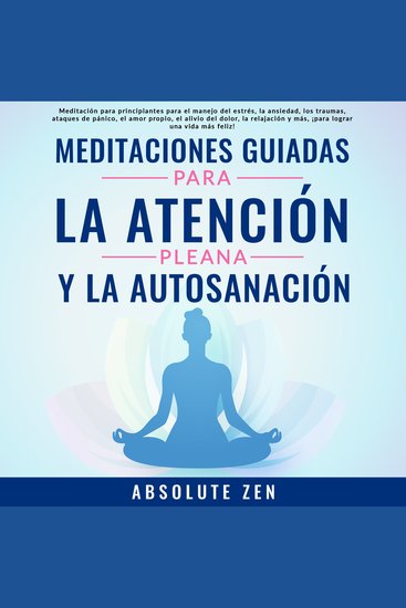 Meditaciones Guiadas Para La Atención Plena Y La Autosanación: Meditación para principiantes para el manejo del estrés la ansiedad los traumas ataques de pánico el amor propio el alivio del dolor la relajación y más ¡para lograr una vida más feliz! - cover