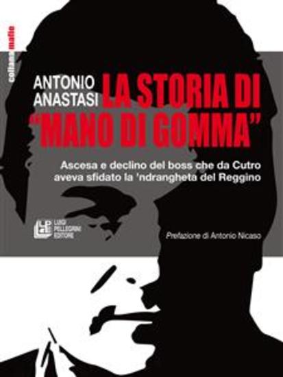 La storia di mano di gomma - Ascesa e declino del boss che da Cutro aveva sfidato la ’ndrangheta del Reggino - cover