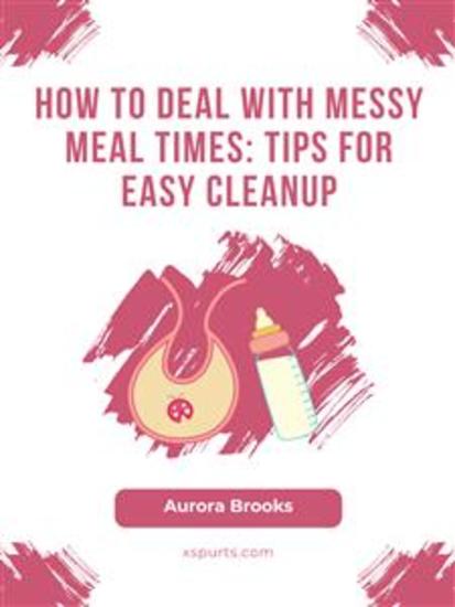 How to Deal with Messy Meal Times- Tips for Easy Cleanup - cover