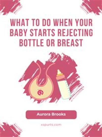 What to Do When Your Baby Starts Rejecting Bottle or Breast - cover