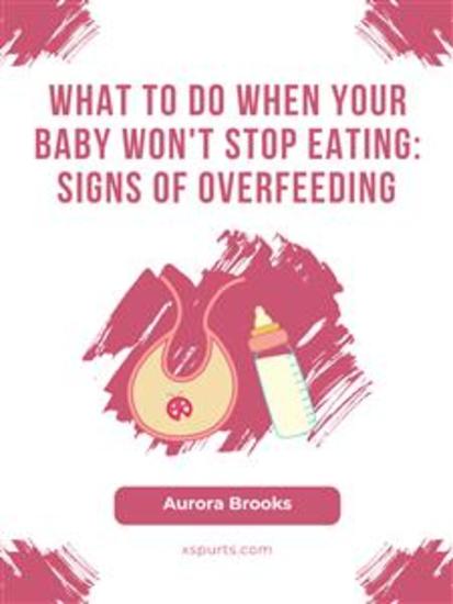 What to Do When Your Baby Won't Stop Eating- Signs of Overfeeding - cover