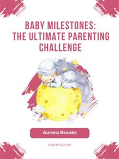 Baby Milestones- The Ultimate Parenting Challenge - cover