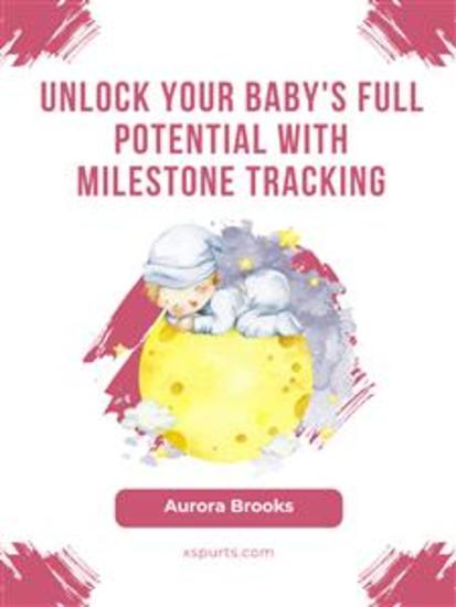 Unlock Your Baby's Full Potential with Milestone Tracking - cover