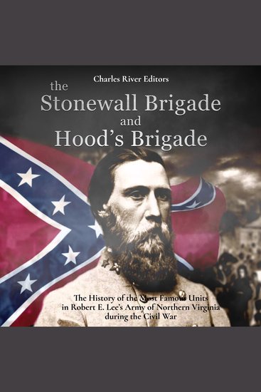 Stonewall Brigade and Hood’s Brigade The: The History of the Most Famous Units in Robert E Lee’s Army of Northern Virginia during the Civil War - cover