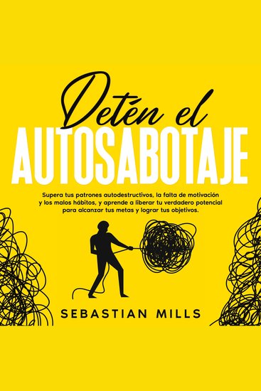 Detén el autosabotaje - Supera tus patrones autodestructivos la falta de motivación y los malos hábitos y aprende a liberar tu verdadero potencial para alcanzar tus metas y lograr tus objetivos - cover