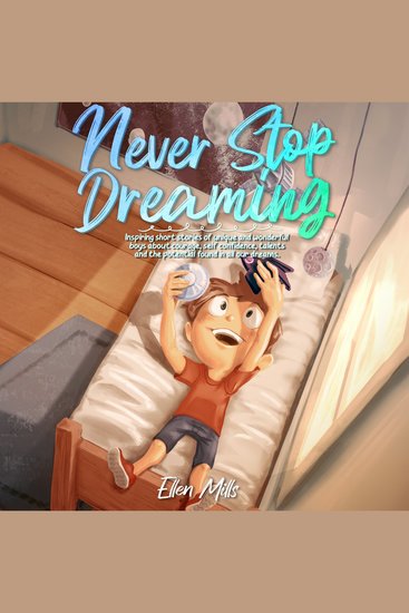 Never Stop Dreaming - Inspiring short stories of unique and wonderful boys about courage self-confidence and the potential found in all our dreams - cover