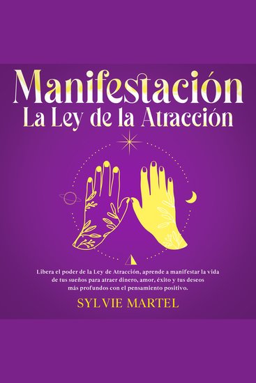 Manifestación La Ley de la Atracción - Libera el poder de la Ley de Atracción aprende a manifestar la vida de tus sueños para atraer dinero amor éxito y tus deseos más profundos con el pensamiento positivo - cover