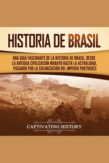 Historia de Brasil: Una guía fascinante de la historia de Brasil desde la antigua civilización marayó hasta la actualidad pasando por la colonización del Imperio portugués - cover