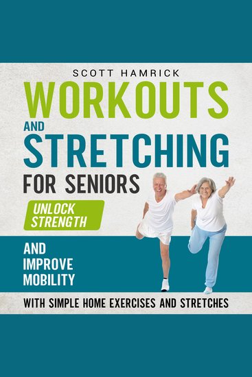 Workouts and Stretching for Seniors: Unlock Strength and Improve Mobility with Simple Home Exercises and Stretches - cover