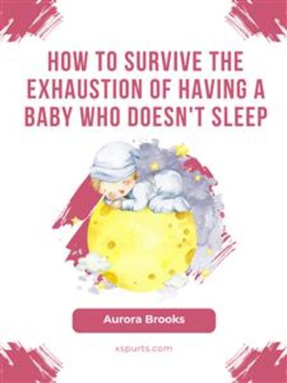 How to Survive the Exhaustion of Having a Baby Who Doesn't Sleep - cover
