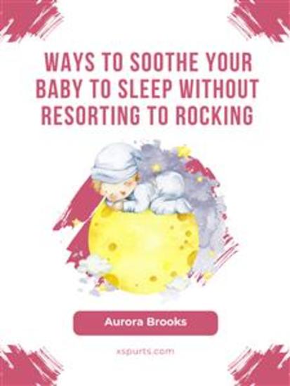 Ways to Soothe Your Baby to Sleep Without Resorting to Rocking - cover
