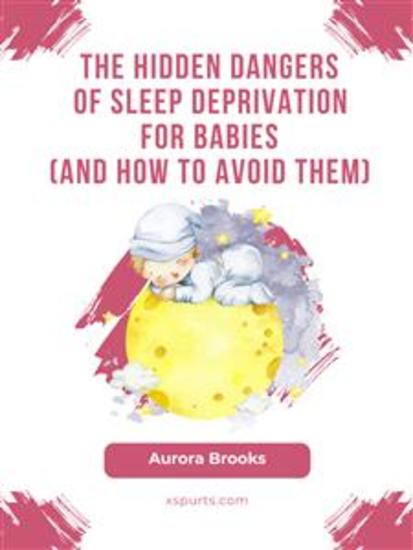 The Hidden Dangers of Sleep Deprivation for Babies (And How to Avoid Them) - cover