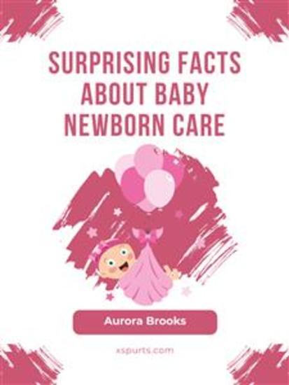 Surprising Facts About Baby Newborn Care - cover