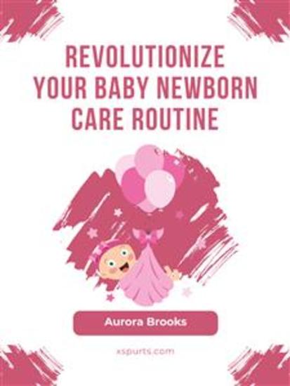 Revolutionize Your Baby Newborn Care Routine - cover
