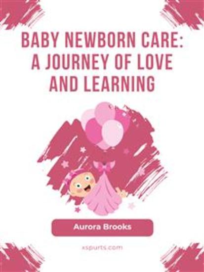 Baby Newborn Care- A Journey of Love and Learning - cover