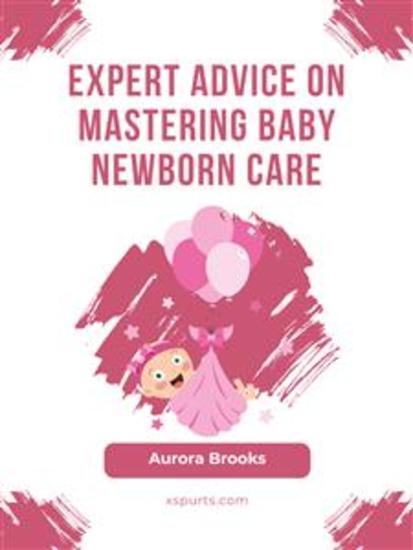 Expert Advice on Mastering Baby Newborn Care - cover