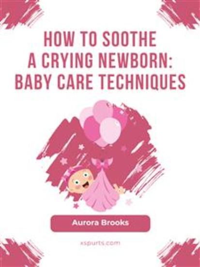 How to Soothe a Crying Newborn- Baby Care Techniques - cover