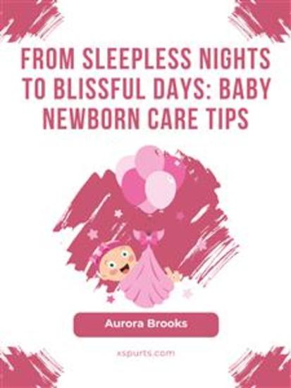 From Sleepless Nights to Blissful Days- Baby Newborn Care Tips - cover