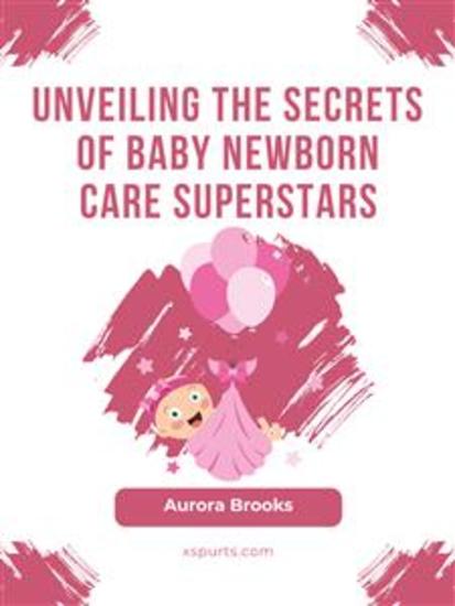 Unveiling the Secrets of Baby Newborn Care Superstars - cover