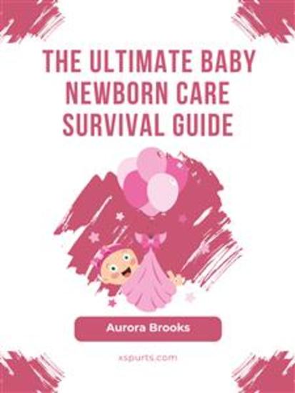 The Ultimate Baby Newborn Care Survival Guide - cover