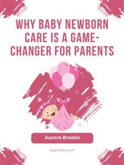 Why Baby Newborn Care Is a Game-Changer for Parents - cover