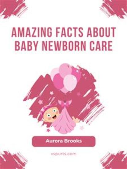 Amazing Facts About Baby Newborn Care - cover