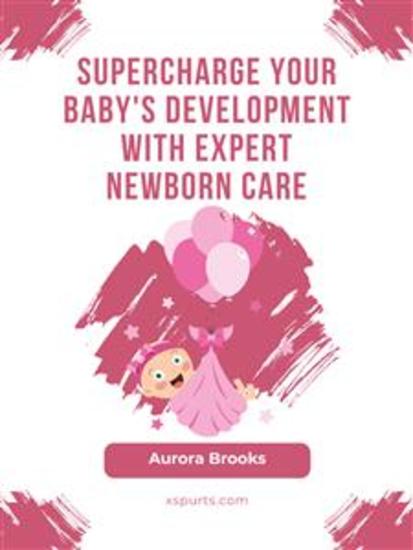 Supercharge Your Baby's Development with Expert Newborn Care - cover