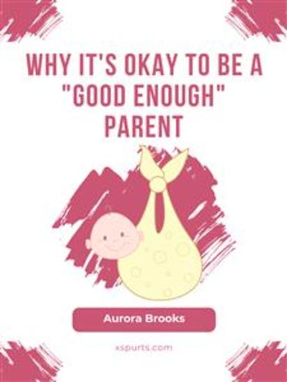 Why It's Okay to Be a "Good Enough" Parent - cover