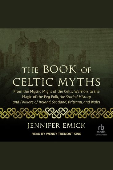 The Book of Celtic Myths - From the Mystic Might of the Celtic Warriors to the Magic of the Fey Folk the Storied History and Folklore of Ireland Scotland Brittany and Wales - cover