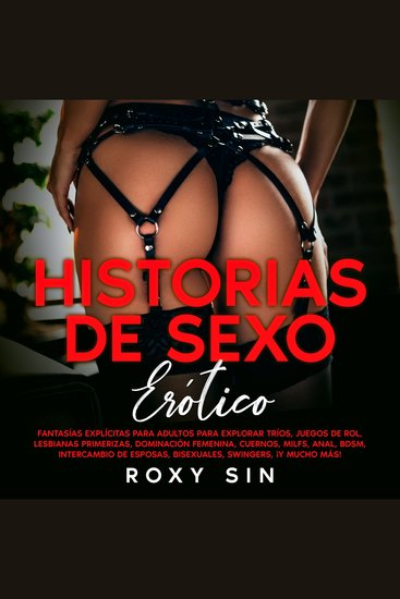 Historias de sexo erótico: Fantasías explícitas para adultos para explorar tríos juegos de rol lesbianas primerizas dominación femenina cuernos MILFs Anal BDSM intercambio de esposas bisexuales swingers ¡y mucho más! - cover