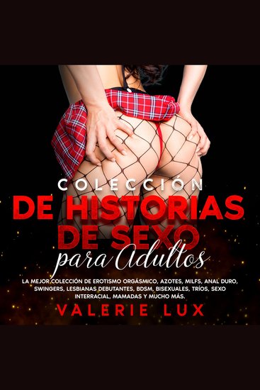 Colección de historias de sexo para adultos: La mejor colección de erotismo orgásmico azotes milfs anal duro swingers lesbianas debutantes BDSM bisexuales tríos sexo interracial mamadas y mucho más - cover