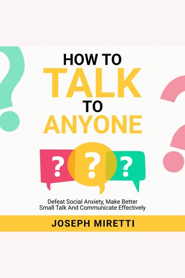 How To Talk To Anyone - Defeat Social Anxiety Make Better Small Talk and Communicate Effectively - cover