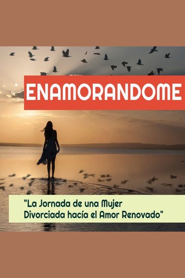 Enamorándome - "La jornada de una mujer divorciada hacia el amor renovado" - cover