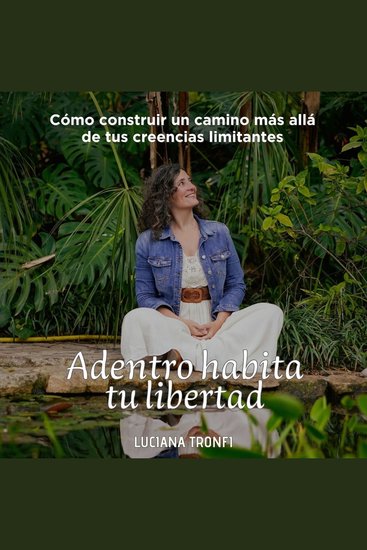 Adentro habita tu libertad - Cómo construir un camino más allá de tus creencias limitantes - cover