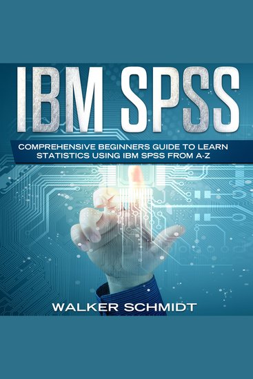 IBM SPSS - Comprehensive Beginners Guide to Learn Statistics using IBM SPSS from A-Z - cover